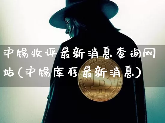 沪锡收评最新消息查询网站(沪锡库存最新消息)_https://www.qgjzrcxxzxpt.com_上期能源_第1张