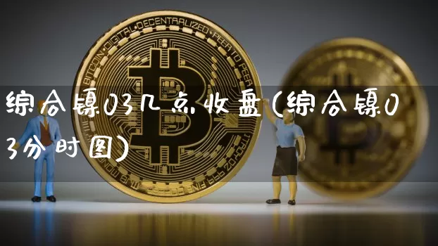 综合镍03几点收盘(综合镍03分时图)_https://www.qgjzrcxxzxpt.com_郑商所_第1张