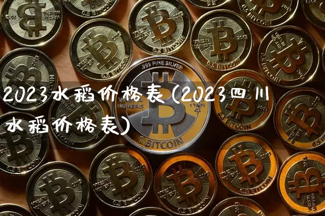 2023水稻价格表(2023四川水稻价格表)_https://www.qgjzrcxxzxpt.com_上期能源_第1张