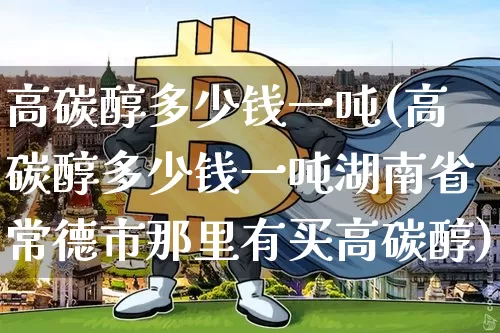 高碳醇多少钱一吨(高碳醇多少钱一吨湖南省常德市那里有买高碳醇)_https://www.qgjzrcxxzxpt.com_大商所_第1张
