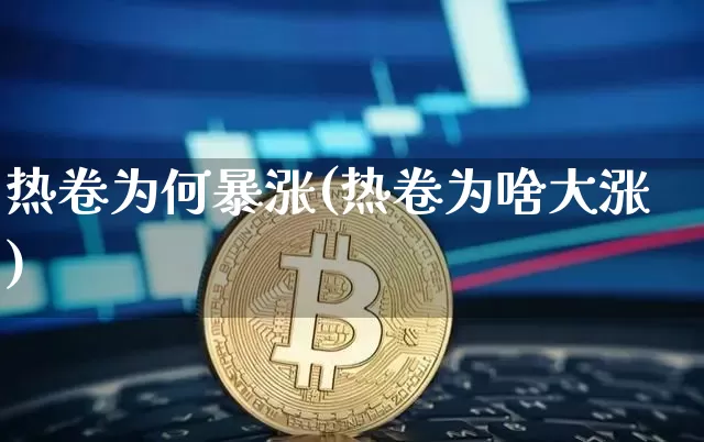热卷为何暴涨(热卷为啥大涨)_https://www.qgjzrcxxzxpt.com_广期所_第1张