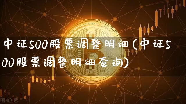 中证500股票调整明细(中证500股票调整明细查询)_https://www.qgjzrcxxzxpt.com_郑商所_第1张