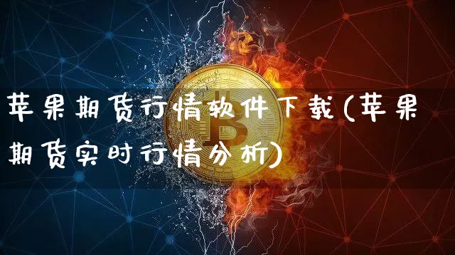 苹果期货行情软件下载(苹果期货实时行情分析)_https://www.qgjzrcxxzxpt.com_大商所_第1张