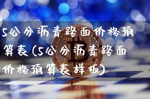 5公分沥青路面价格预算表(5公分沥青路面价格预算表样板)_https://www.qgjzrcxxzxpt.com_大商所_第1张