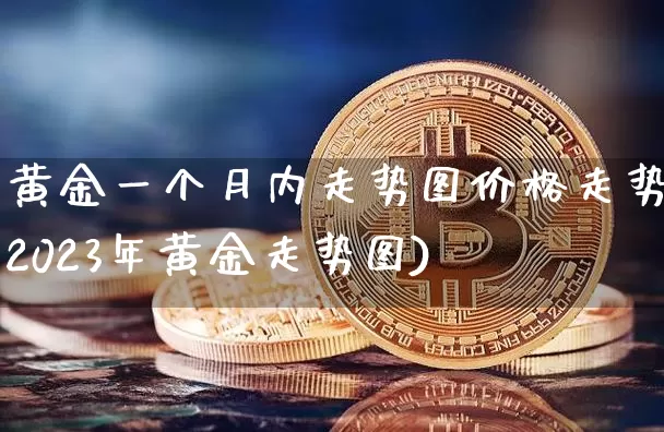 黄金一个月内走势图价格走势(2023年黄金走势图)_https://www.qgjzrcxxzxpt.com_中金所_第1张