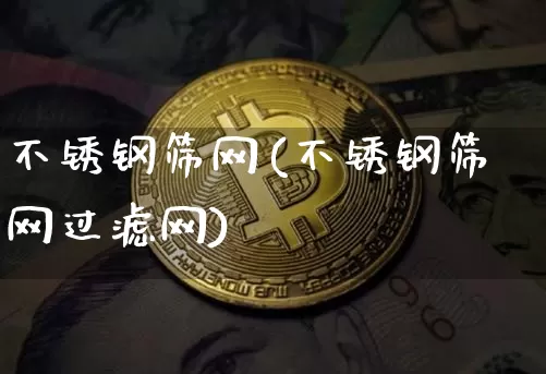 不锈钢筛网(不锈钢筛网过滤网)_https://www.qgjzrcxxzxpt.com_中金所_第1张