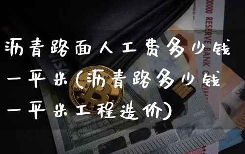 沥青路面人工费多少钱一平米(沥青路多少钱一平米工程造价)_https://www.qgjzrcxxzxpt.com_郑商所_第1张