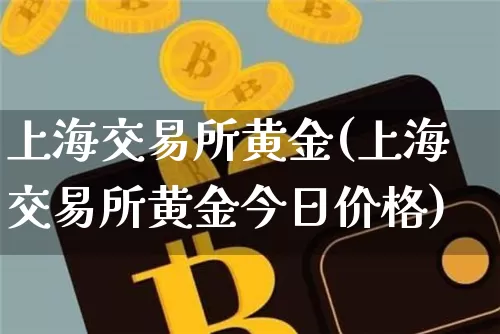 上海交易所黄金(上海交易所黄金今日价格)_https://www.qgjzrcxxzxpt.com_中金所_第1张