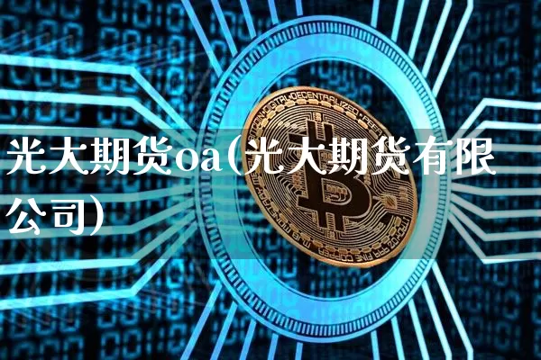 光大期货oa(光大期货有限公司)_https://www.qgjzrcxxzxpt.com_中金所_第1张