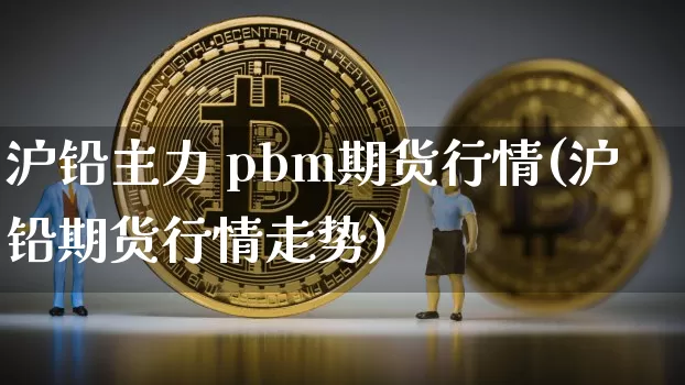 沪铅主力 pbm期货行情(沪铅期货行情走势)_https://www.qgjzrcxxzxpt.com_大商所_第1张