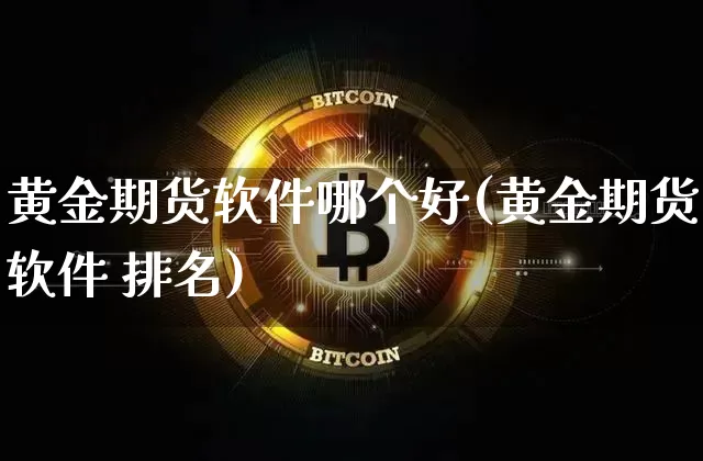 黄金期货软件哪个好(黄金期货软件 排名)_https://www.qgjzrcxxzxpt.com_大商所_第1张