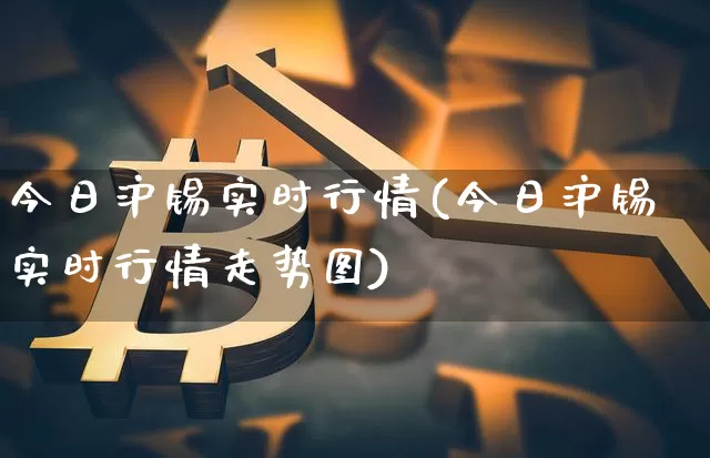今日沪锡实时行情(今日沪锡实时行情走势图)_https://www.qgjzrcxxzxpt.com_大商所_第1张