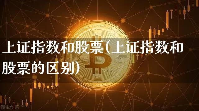 上证指数和股票(上证指数和股票的区别)_https://www.qgjzrcxxzxpt.com_广期所_第1张