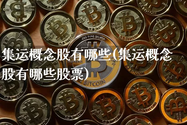 集运概念股有哪些(集运概念股有哪些股票)_https://www.qgjzrcxxzxpt.com_上期能源_第1张