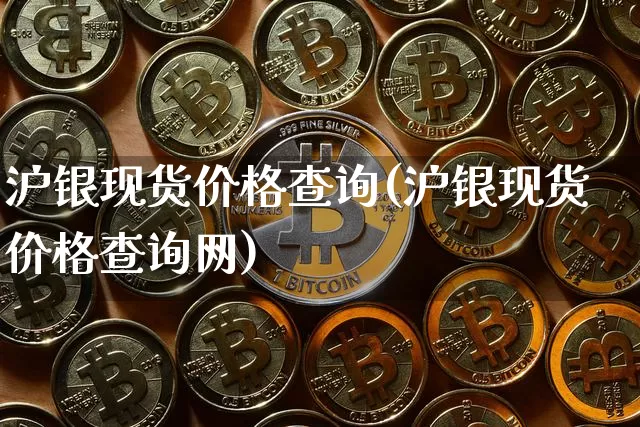 沪银现货价格查询(沪银现货价格查询网)_https://www.qgjzrcxxzxpt.com_中金所_第1张