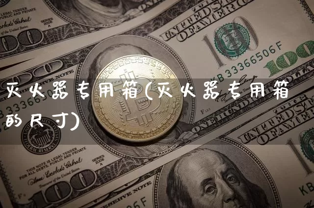 灭火器专用箱(灭火器专用箱的尺寸)_https://www.qgjzrcxxzxpt.com_广期所_第1张