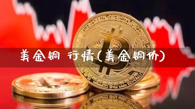 美金铜 行情(美金铜价)_https://www.qgjzrcxxzxpt.com_广期所_第1张