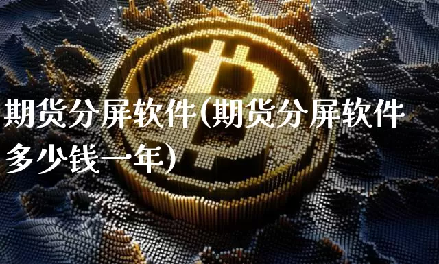 期货分屏软件(期货分屏软件多少钱一年)_https://www.qgjzrcxxzxpt.com_上期所_第1张