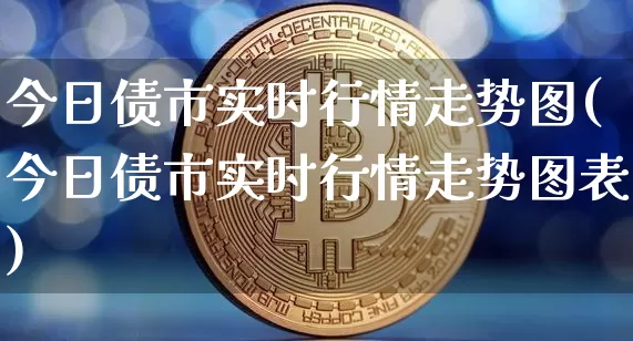 今日债市实时行情走势图(今日债市实时行情走势图表)_https://www.qgjzrcxxzxpt.com_上期能源_第1张