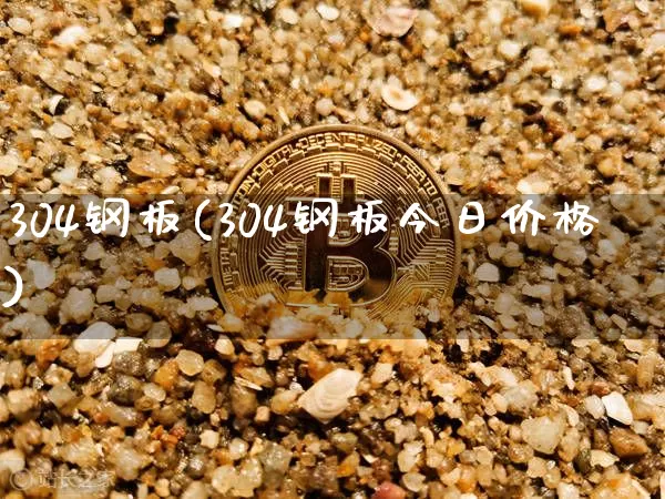 304钢板(304钢板今日价格)_https://www.qgjzrcxxzxpt.com_中金所_第1张