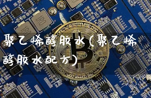 聚乙烯醇胶水(聚乙烯醇胶水配方)_https://www.qgjzrcxxzxpt.com_上期能源_第1张