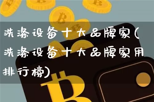 洗涤设备十大品牌家(洗涤设备十大品牌家用排行榜)_https://www.qgjzrcxxzxpt.com_中金所_第1张