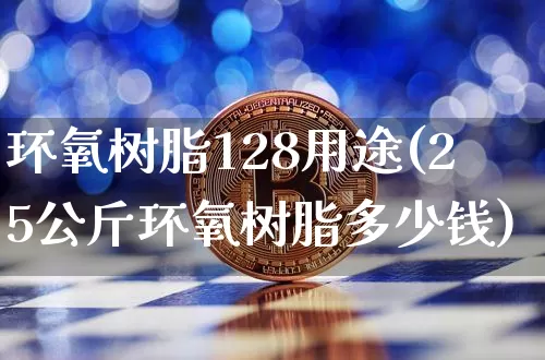 环氧树脂128用途(25公斤环氧树脂多少钱)_https://www.qgjzrcxxzxpt.com_广期所_第1张
