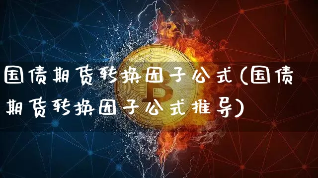 国债期货转换因子公式(国债期货转换因子公式推导)_https://www.qgjzrcxxzxpt.com_上期所_第1张