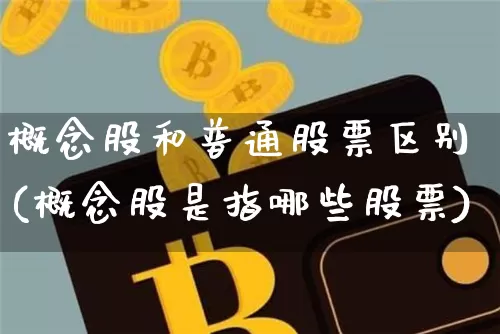概念股和普通股票区别(概念股是指哪些股票)_https://www.qgjzrcxxzxpt.com_大商所_第1张