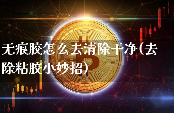 无痕胶怎么去清除干净(去除粘胶小妙招)_https://www.qgjzrcxxzxpt.com_中金所_第1张