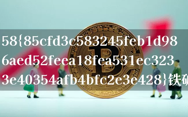 58%铁矿石价格(50%铁矿石价格)_https://www.qgjzrcxxzxpt.com_上期能源_第1张