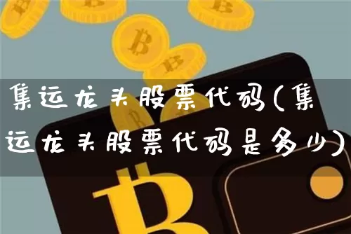 集运龙头股票代码(集运龙头股票代码是多少)_https://www.qgjzrcxxzxpt.com_广期所_第1张