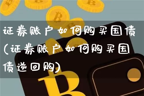 证券账户如何购买国债(证券账户如何购买国债逆回购)_https://www.qgjzrcxxzxpt.com_广期所_第1张