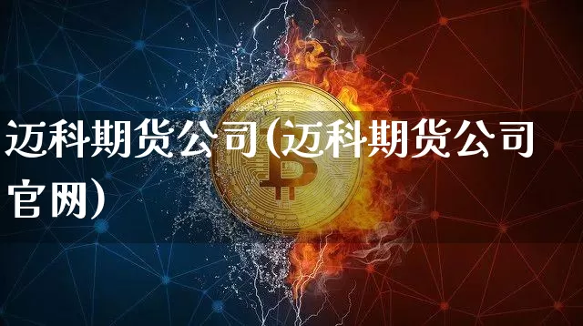 迈科期货公司(迈科期货公司官网)_https://www.qgjzrcxxzxpt.com_上期能源_第1张