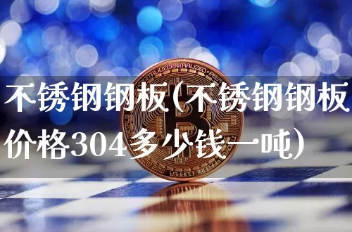不锈钢钢板(不锈钢钢板价格304多少钱一吨)_https://www.qgjzrcxxzxpt.com_广期所_第1张