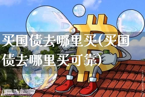 买国债去哪里买(买国债去哪里买可靠)_https://www.qgjzrcxxzxpt.com_中金所_第1张