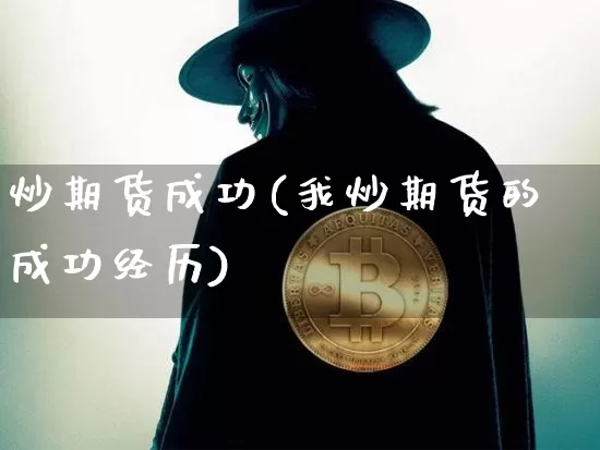 炒期货成功(我炒期货的成功经历)_https://www.qgjzrcxxzxpt.com_郑商所_第1张