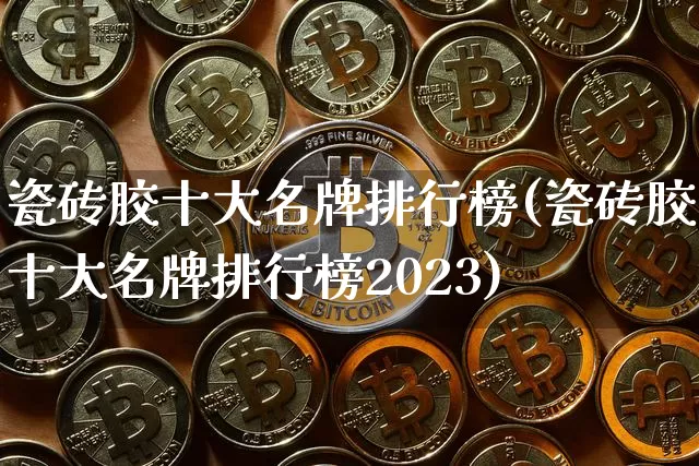 瓷砖胶十大名牌排行榜(瓷砖胶十大名牌排行榜2023)_https://www.qgjzrcxxzxpt.com_广期所_第1张