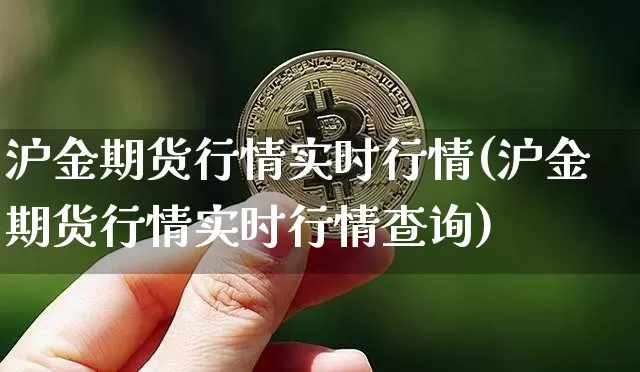 沪金期货行情实时行情(沪金期货行情实时行情查询)_https://www.qgjzrcxxzxpt.com_中金所_第1张