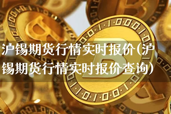沪锡期货行情实时报价(沪锡期货行情实时报价查询)_https://www.qgjzrcxxzxpt.com_中金所_第1张