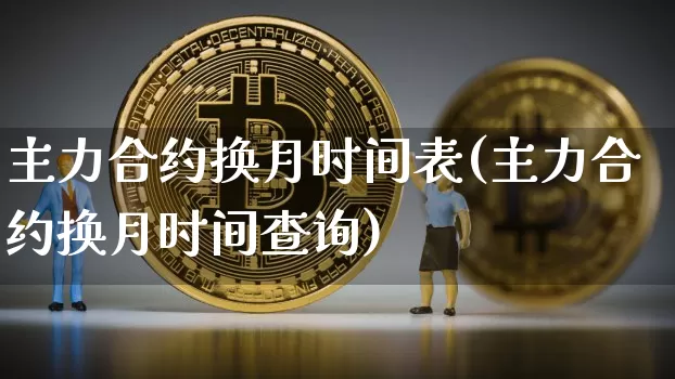 主力合约换月时间表(主力合约换月时间查询)_https://www.qgjzrcxxzxpt.com_郑商所_第1张