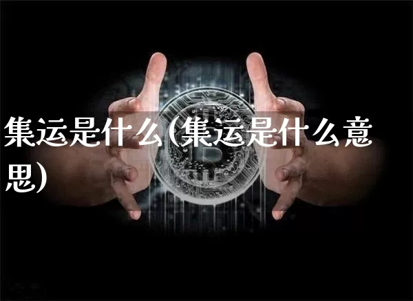 集运是什么(集运是什么意思)_https://www.qgjzrcxxzxpt.com_大商所_第1张