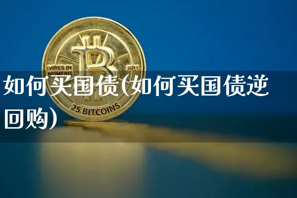 如何买国债(如何买国债逆回购)_https://www.qgjzrcxxzxpt.com_上期能源_第1张
