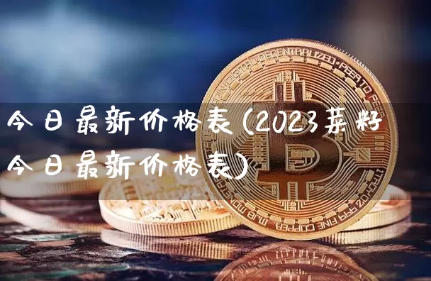 今日最新价格表(2023菜籽今日最新价格表)_https://www.qgjzrcxxzxpt.com_上期所_第1张