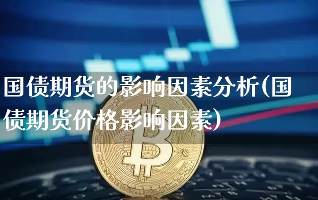 国债期货的影响因素分析(国债期货价格影响因素)_https://www.qgjzrcxxzxpt.com_大商所_第1张