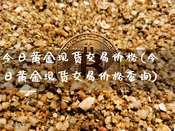 今日黄金现货交易价格(今日黄金现货交易价格查询)_https://www.qgjzrcxxzxpt.com_上期所_第1张