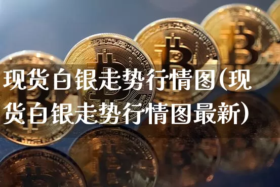 现货白银走势行情图(现货白银走势行情图最新)_https://www.qgjzrcxxzxpt.com_上期能源_第1张