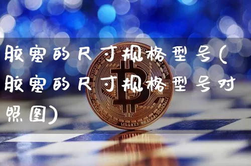 胶塞的尺寸规格型号(胶塞的尺寸规格型号对照图)_https://www.qgjzrcxxzxpt.com_中金所_第1张