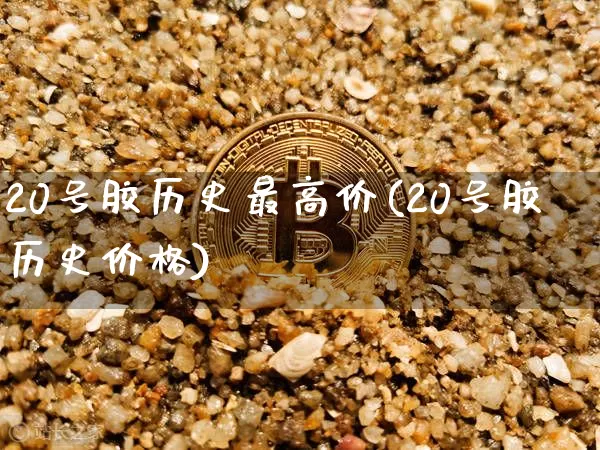 20号胶历史最高价(20号胶历史价格)_https://www.qgjzrcxxzxpt.com_中金所_第1张