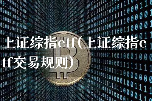 上证综指etf(上证综指etf交易规则)_https://www.qgjzrcxxzxpt.com_大商所_第1张